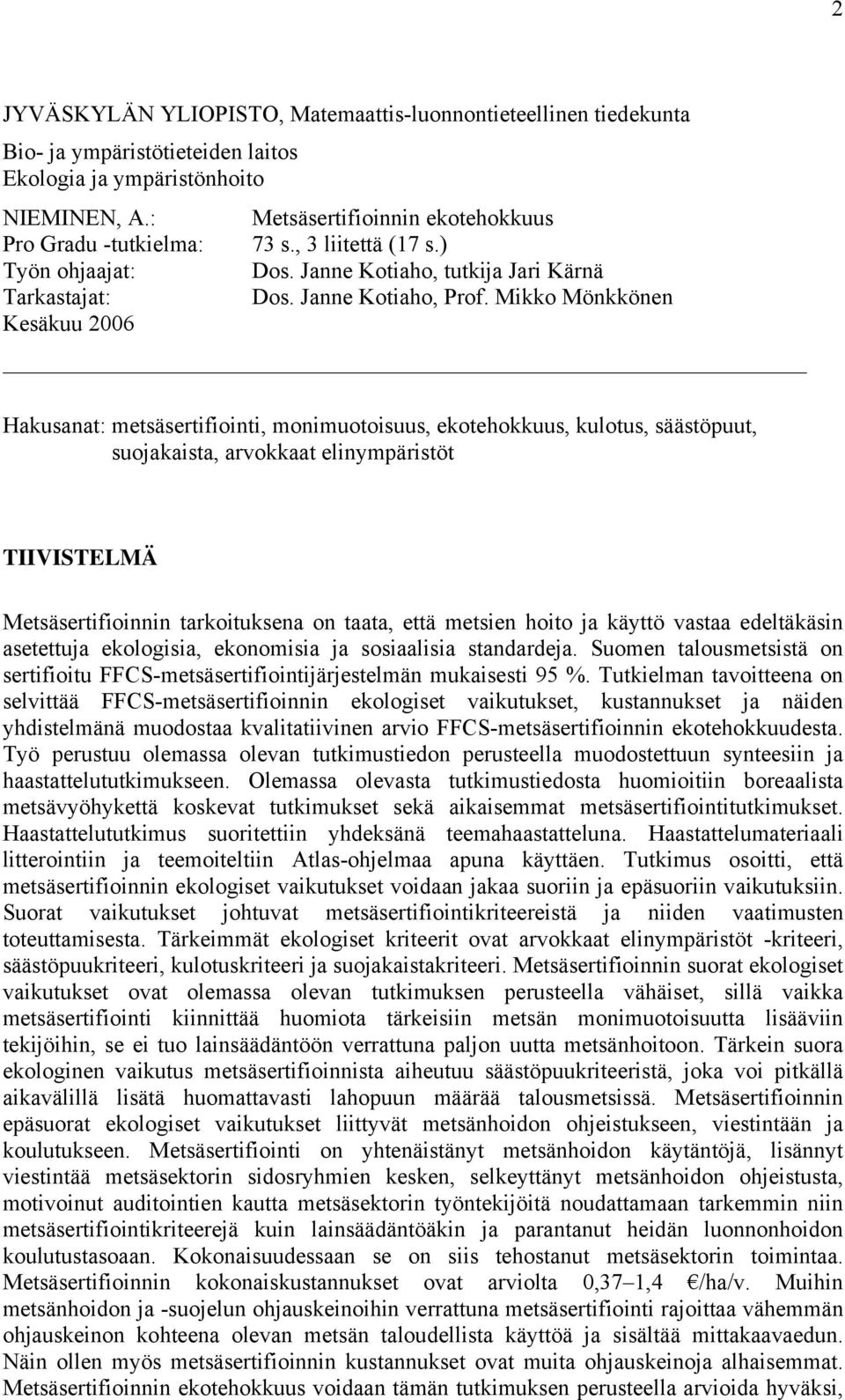 Mikko Mönkkönen Hakusanat: metsäsertifiointi, monimuotoisuus, ekotehokkuus, kulotus, säästöpuut, suojakaista, arvokkaat elinympäristöt TIIVISTELMÄ Metsäsertifioinnin tarkoituksena on taata, että