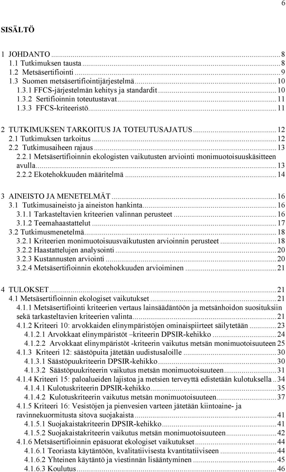 ..13 2.2.2 Ekotehokkuuden määritelmä...14 3 AINEISTO JA MENETELMÄT...16 3.1 Tutkimusaineisto ja aineiston hankinta...16 3.1.1 Tarkasteltavien kriteerien valinnan perusteet...16 3.1.2 Teemahaastattelut.