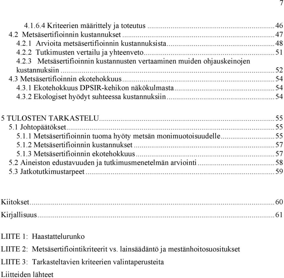 ..55 5.1.1 Metsäsertifioinnin tuoma hyöty metsän monimuotoisuudelle...55 5.1.2 Metsäsertifioinnin kustannukset...57 5.1.3 Metsäsertifioinnin ekotehokkuus...57 5.2 Aineiston edustavuuden ja tutkimusmenetelmän arviointi.