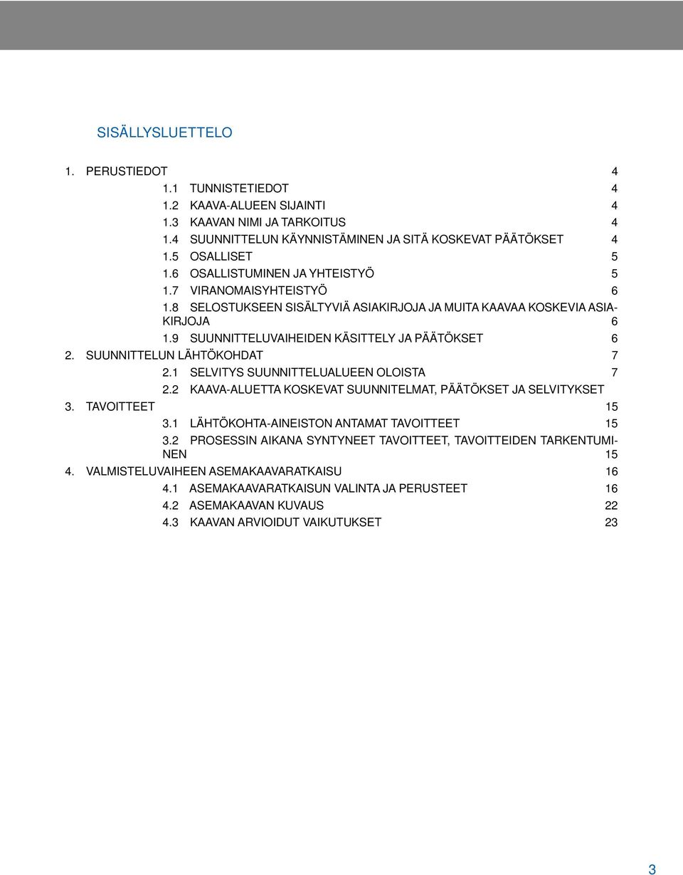 SUUNNITTELUN LÄHTÖKOHDAT 7 2.1 SELVITYS SUUNNITTELUALUEEN OLOISTA 7 2.2 KAAVA-ALUETTA KOSKEVAT SUUNNITELMAT, PÄÄTÖKSET JA SELVITYKSET 3. TAVOITTEET 15 3.1 LÄHTÖKOHTA-AINEISTON ANTAMAT TAVOITTEET 15 3.