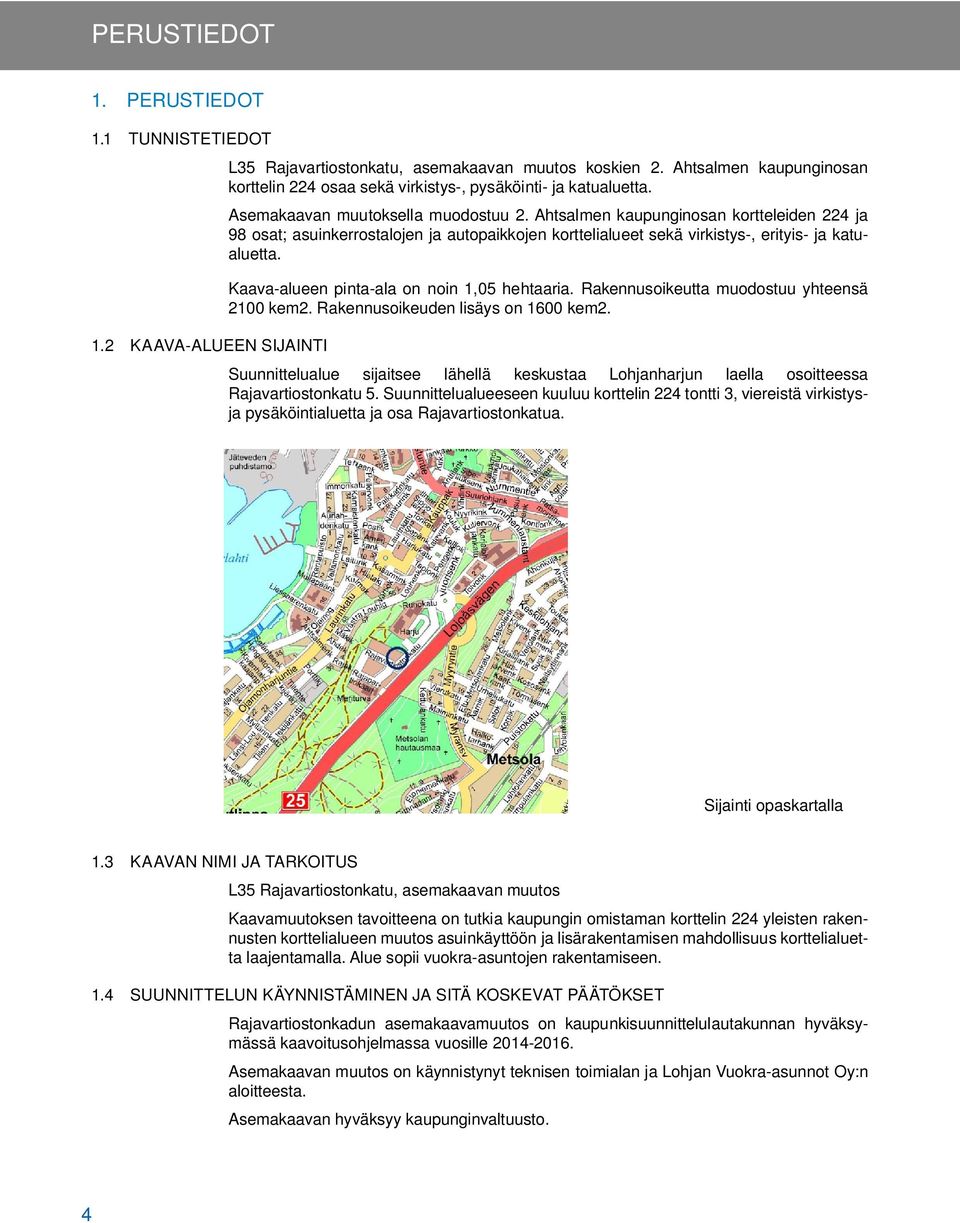 Ahtsalmen kaupunginosan kortteleiden 224 ja 98 osat; asuinkerrostalojen ja autopaikkojen korttelialueet sekä virkistys-, erityis- ja katualuetta. Kaava-alueen pinta-ala on noin 1,05 hehtaaria.