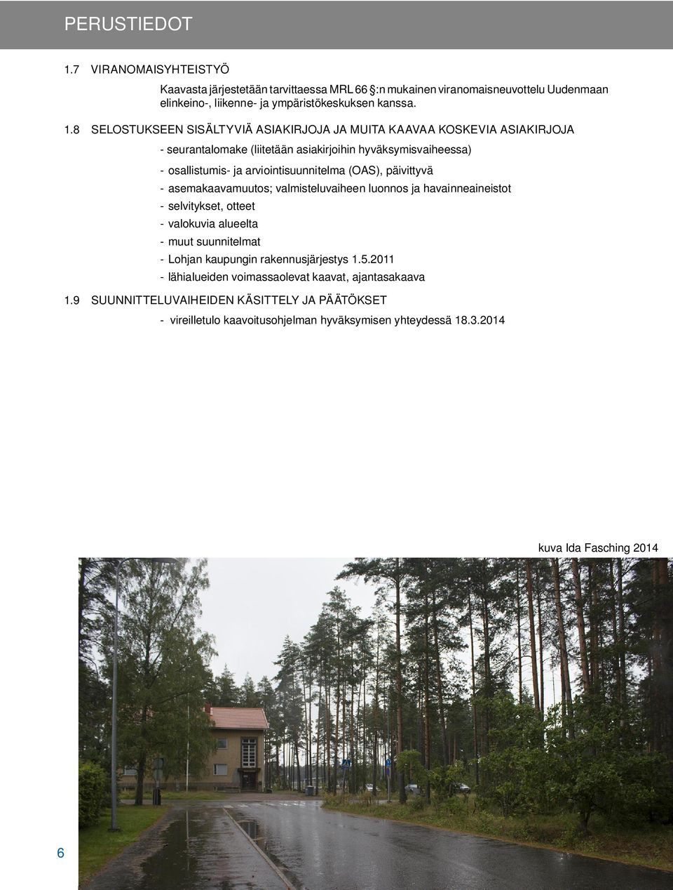 8 SELOSTUKSEEN SISÄLTYVIÄ ASIAKIRJOJA JA MUITA KAAVAA KOSKEVIA ASIAKIRJOJA - seurantalomake (liitetään asiakirjoihin hyväksymisvaiheessa) - osallistumis- ja arviointisuunnitelma (OAS),