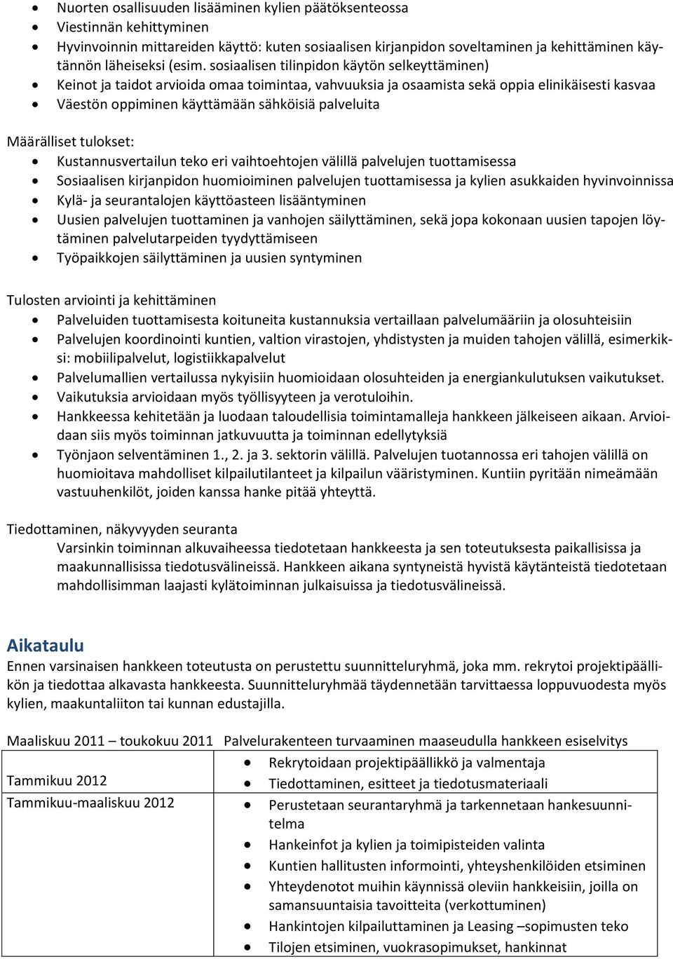 Määrälliset tulokset: Kustannusvertailun teko eri vaihtoehtojen välillä palvelujen tuottamisessa Sosiaalisen kirjanpidon huomioiminen palvelujen tuottamisessa ja kylien asukkaiden hyvinvoinnissa