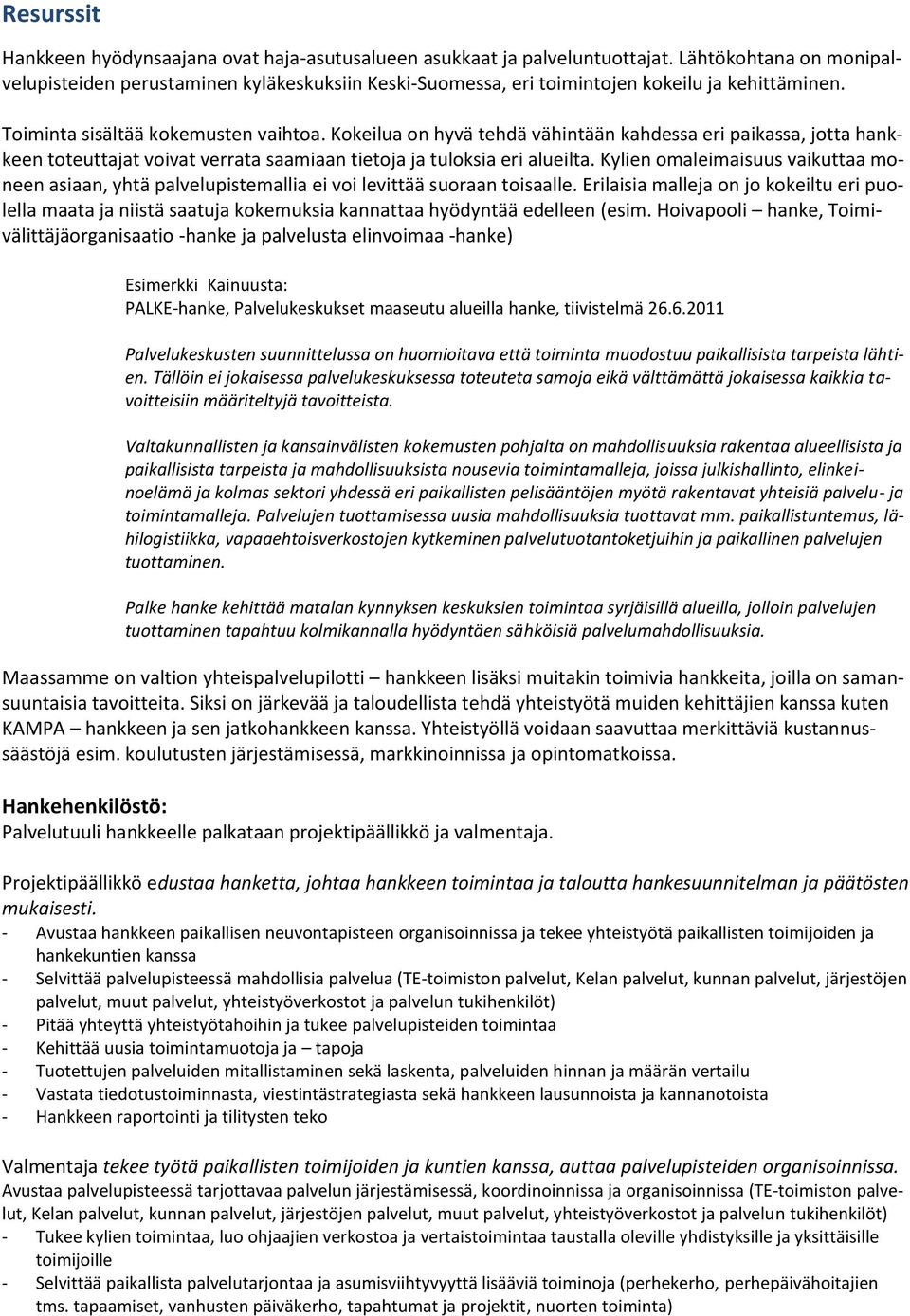 Kokeilua on hyvä tehdä vähintään kahdessa eri paikassa, jotta hankkeen toteuttajat voivat verrata saamiaan tietoja ja tuloksia eri alueilta.