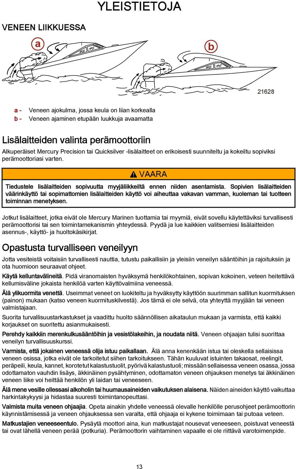 Sopivien lisälaitteiden väärinkäyttö tai sopimattomien lisälaitteiden käyttö voi aiheuttaa vakavan vamman, kuoleman tai tuotteen toiminnan menetyksen.