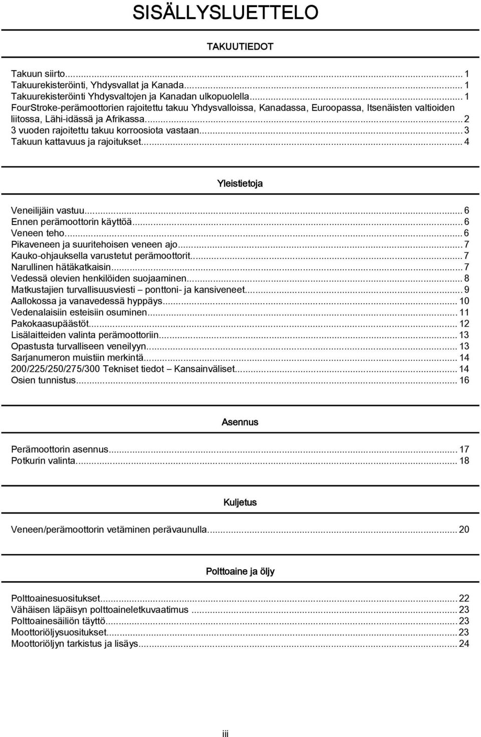 ..3 Takuun kattavuus ja rajoitukset...4 Yleistietoja Veneilijäin vastuu...6 Ennen perämoottorin käyttöä...6 Veneen teho... 6 Pikaveneen ja suuritehoisen veneen ajo.