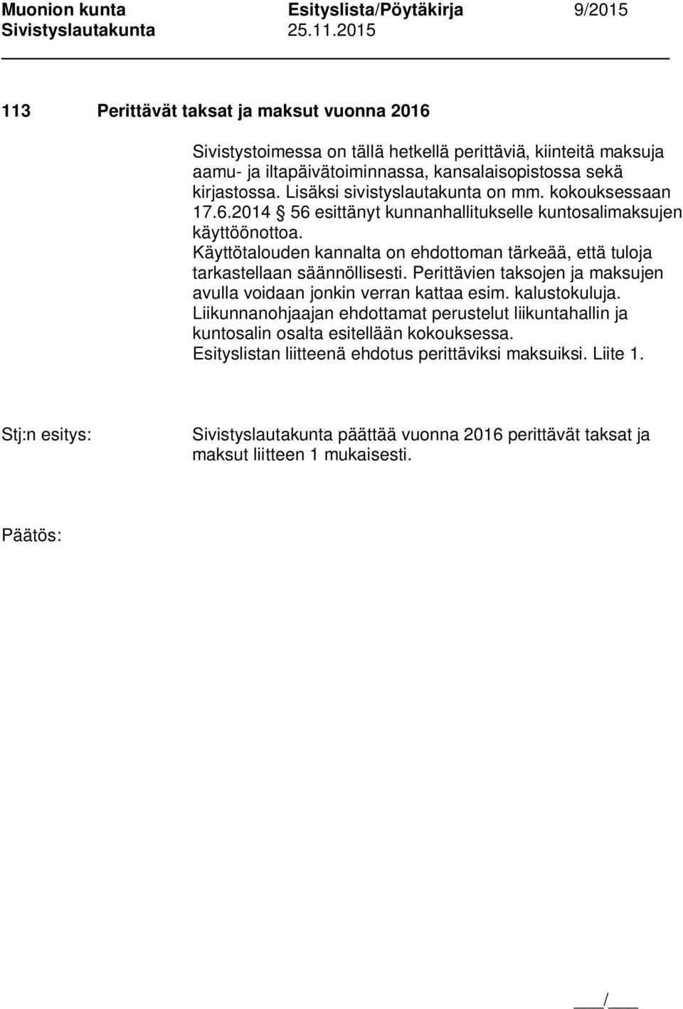 Käyttötalouden kannalta on ehdottoman tärkeää, että tuloja tarkastellaan säännöllisesti. Perittävien taksojen ja maksujen avulla voidaan jonkin verran kattaa esim. kalustokuluja.