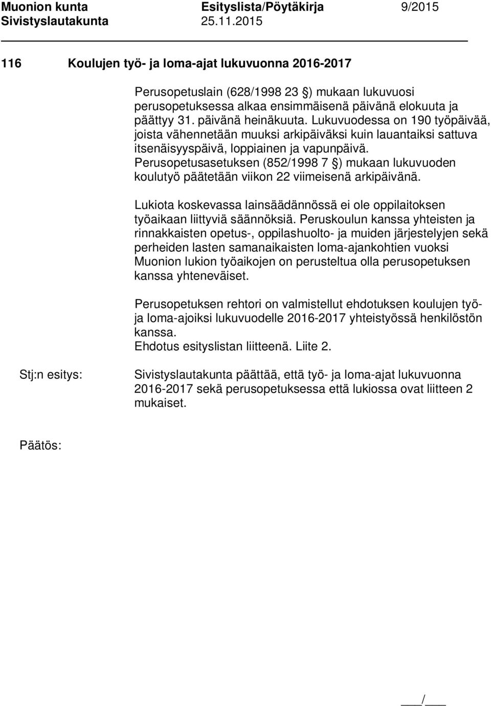 Perusopetusasetuksen (852/1998 7 ) mukaan lukuvuoden koulutyö päätetään viikon 22 viimeisenä arkipäivänä. Lukiota koskevassa lainsäädännössä ei ole oppilaitoksen työaikaan liittyviä säännöksiä.