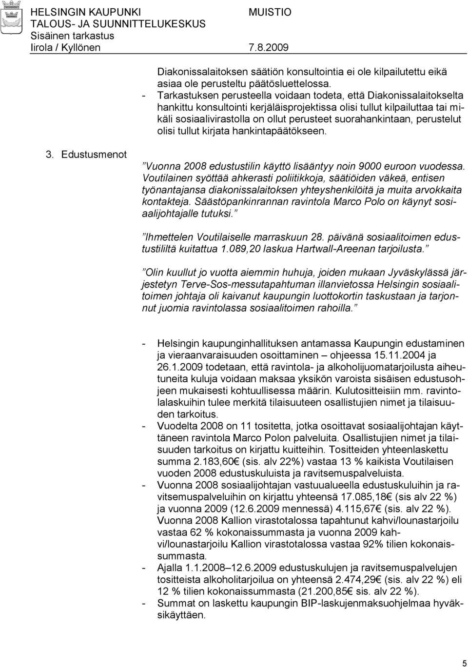 suorahankintaan, perustelut olisi tullut kirjata hankintapäätökseen. 3. Edustusmenot Vuonna 2008 edustustilin käyttö lisääntyy noin 9000 euroon vuodessa.