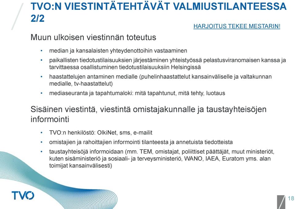 tv-haastattelut) mediaseuranta ja tapahtumaloki: mitä tapahtunut, mitä tehty, luotaus Sisäinen viestintä, viestintä omistajakunnalle ja taustayhteisöjen informointi TVO:n henkilöstö: OlkiNet, sms,