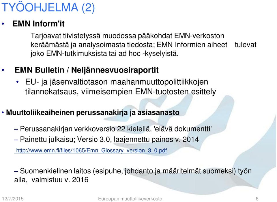 EMN Bulletin / Neljännesvuosiraportit EU- ja jäsenvaltiotason maahanmuuttopolittiikkojen tilannekatsaus, viimeisempien EMN-tuotosten esittely Muuttoliikeaiheinen