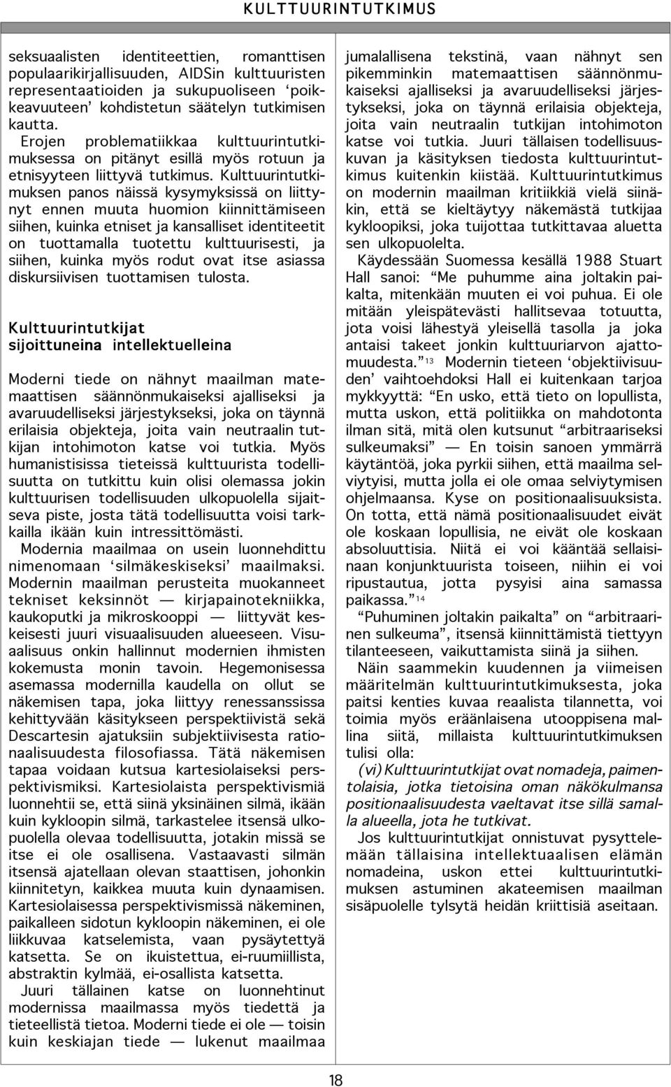 Kulttuurintutkimuksen panos näissä kysymyksissä on liittynyt ennen muuta huomion kiinnittämiseen siihen, kuinka etniset ja kansalliset identiteetit on tuottamalla tuotettu kulttuurisesti, ja siihen,