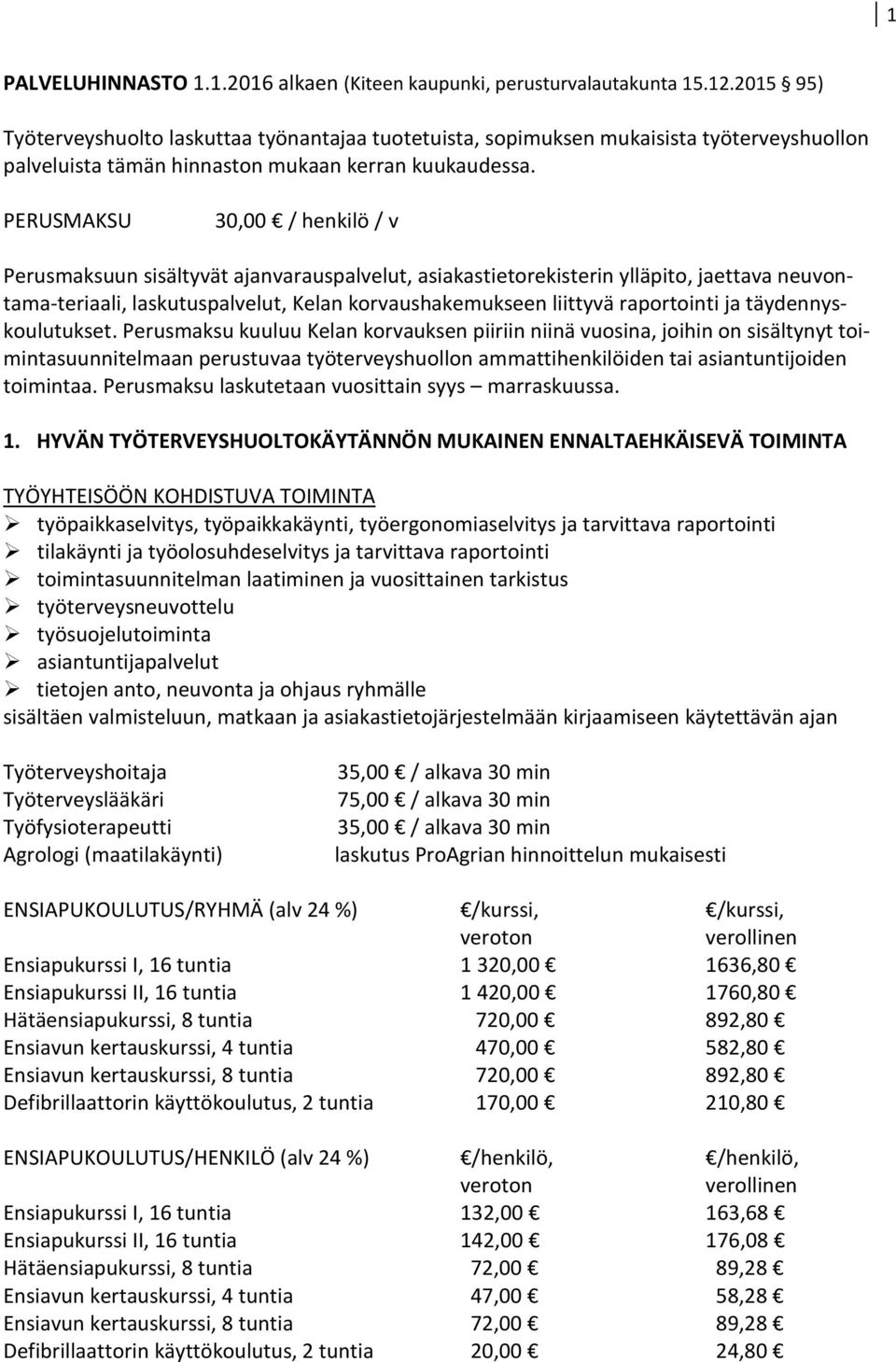 PERUSMAKSU 30,00 / henkilö / v Perusmaksuun sisältyvät ajanvarauspalvelut, asiakastietorekisterin ylläpito, jaettava neuvontama-teriaali, laskutuspalvelut, Kelan korvaushakemukseen liittyvä