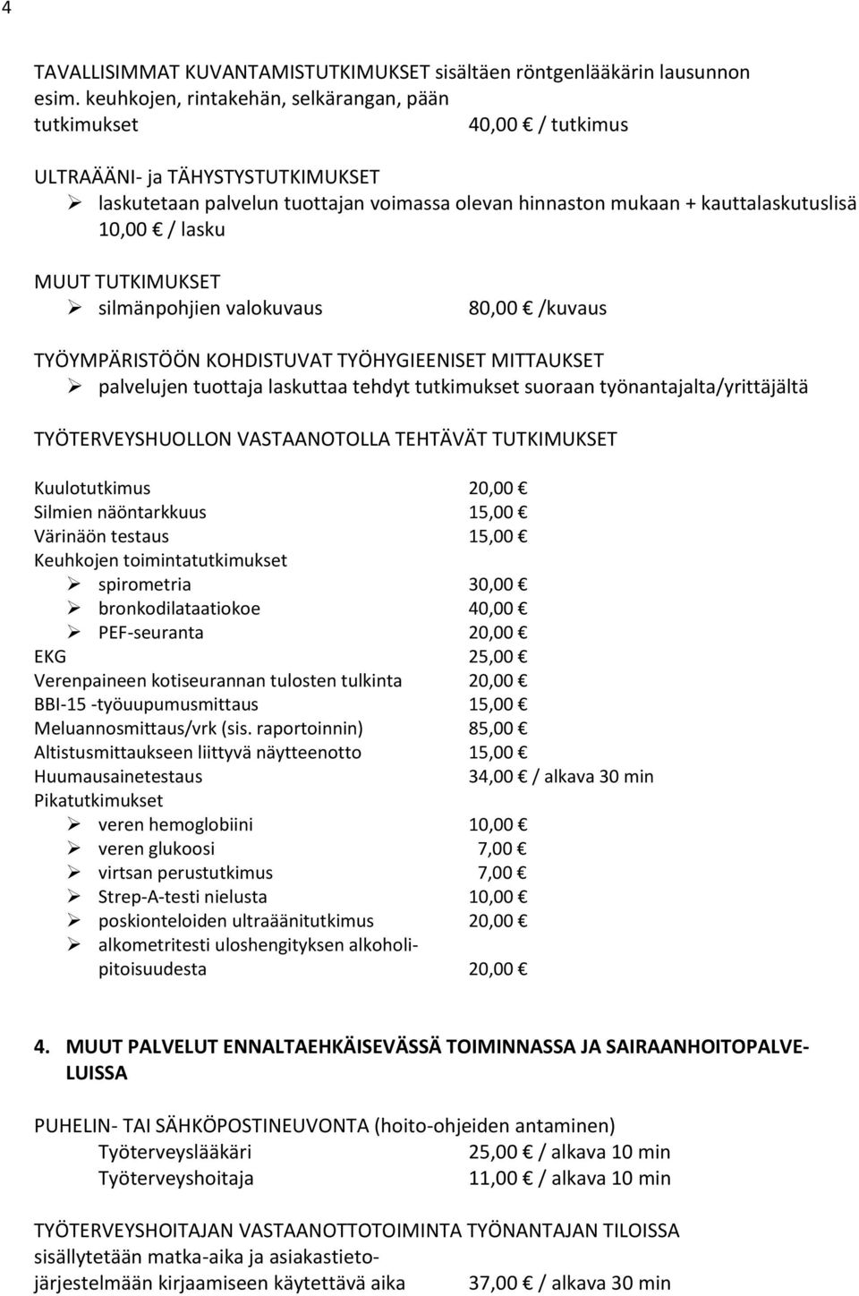 lasku MUUT TUTKIMUKSET silmänpohjien valokuvaus 80,00 /kuvaus TYÖYMPÄRISTÖÖN KOHDISTUVAT TYÖHYGIEENISET MITTAUKSET palvelujen tuottaja laskuttaa tehdyt tutkimukset suoraan työnantajalta/yrittäjältä