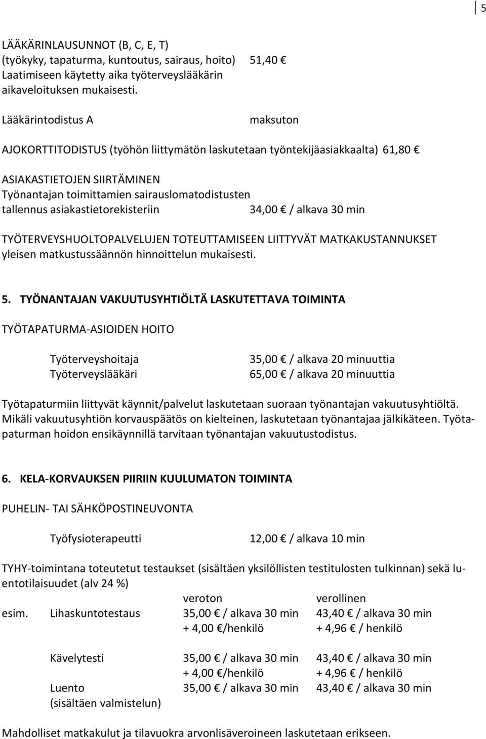 asiakastietorekisteriin 34,00 / alkava 30 min TYÖTERVEYSHUOLTOPALVELUJEN TOTEUTTAMISEEN LIITTYVÄT MATKAKUSTANNUKSET yleisen matkustussäännön hinnoittelun mukaisesti. 5.