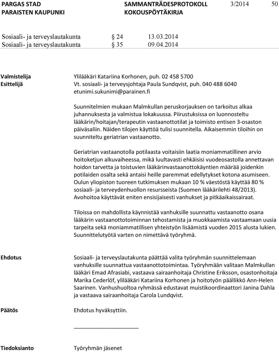 Piirustuksissa on luonnosteltu lääkärin/hoitajan/terapeutin vastaanottotilat ja toimisto entisen 3-osaston päiväsaliin. Näiden tilojen käyttöä tulisi suunnitella.