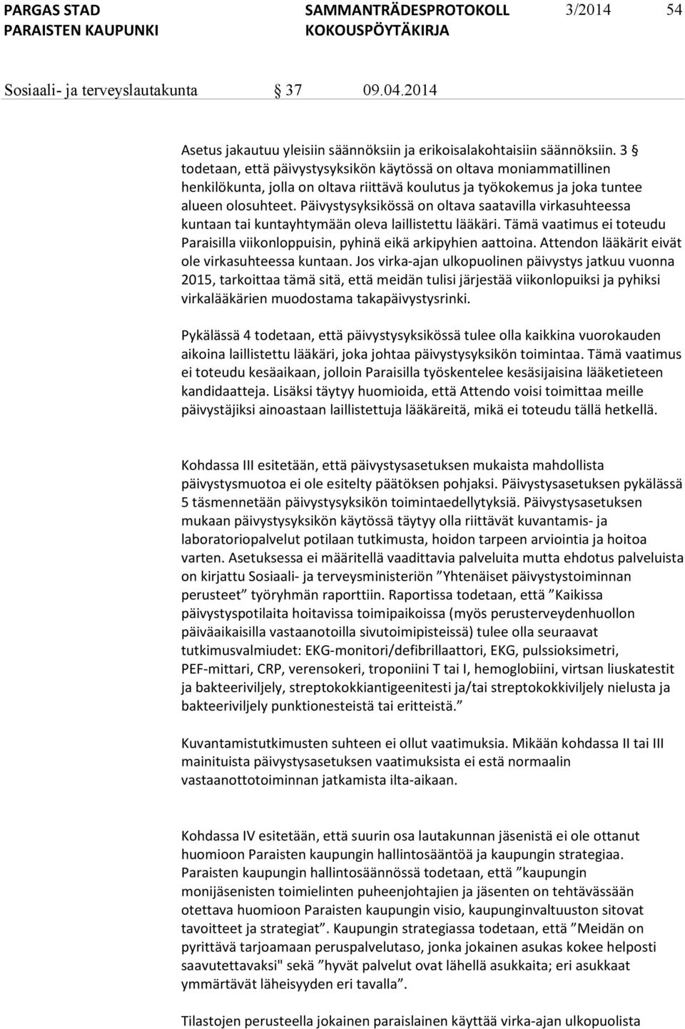 Päivystysyksikössä on oltava saatavilla virkasuhteessa kuntaan tai kuntayhtymään oleva laillistettu lääkäri. Tämä vaatimus ei toteudu Paraisilla viikonloppuisin, pyhinä eikä arkipyhien aattoina.