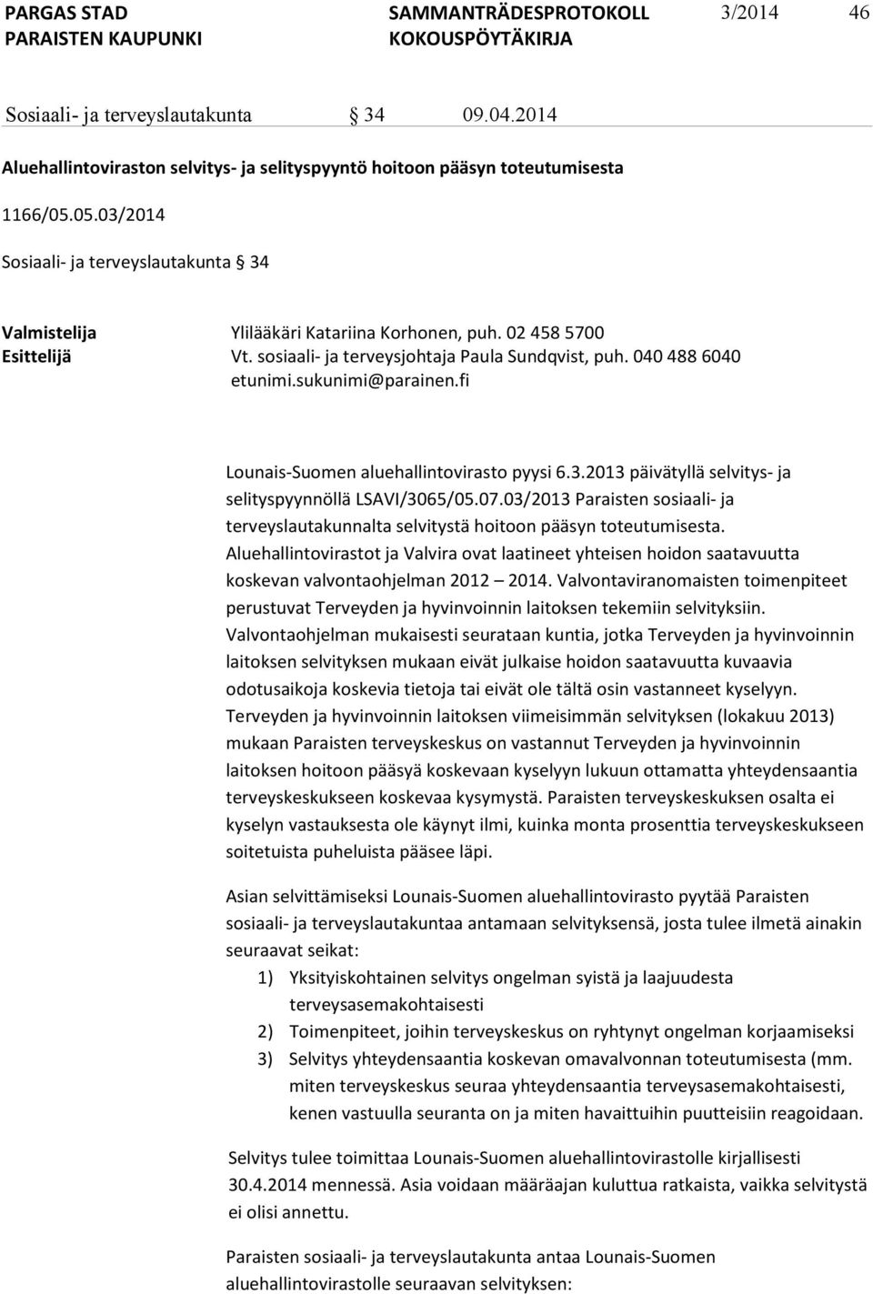 sukunimi@parainen.fi Lounais-Suomen aluehallintovirasto pyysi 6.3.2013 päivätyllä selvitys- ja selityspyynnöllä LSAVI/3065/05.07.