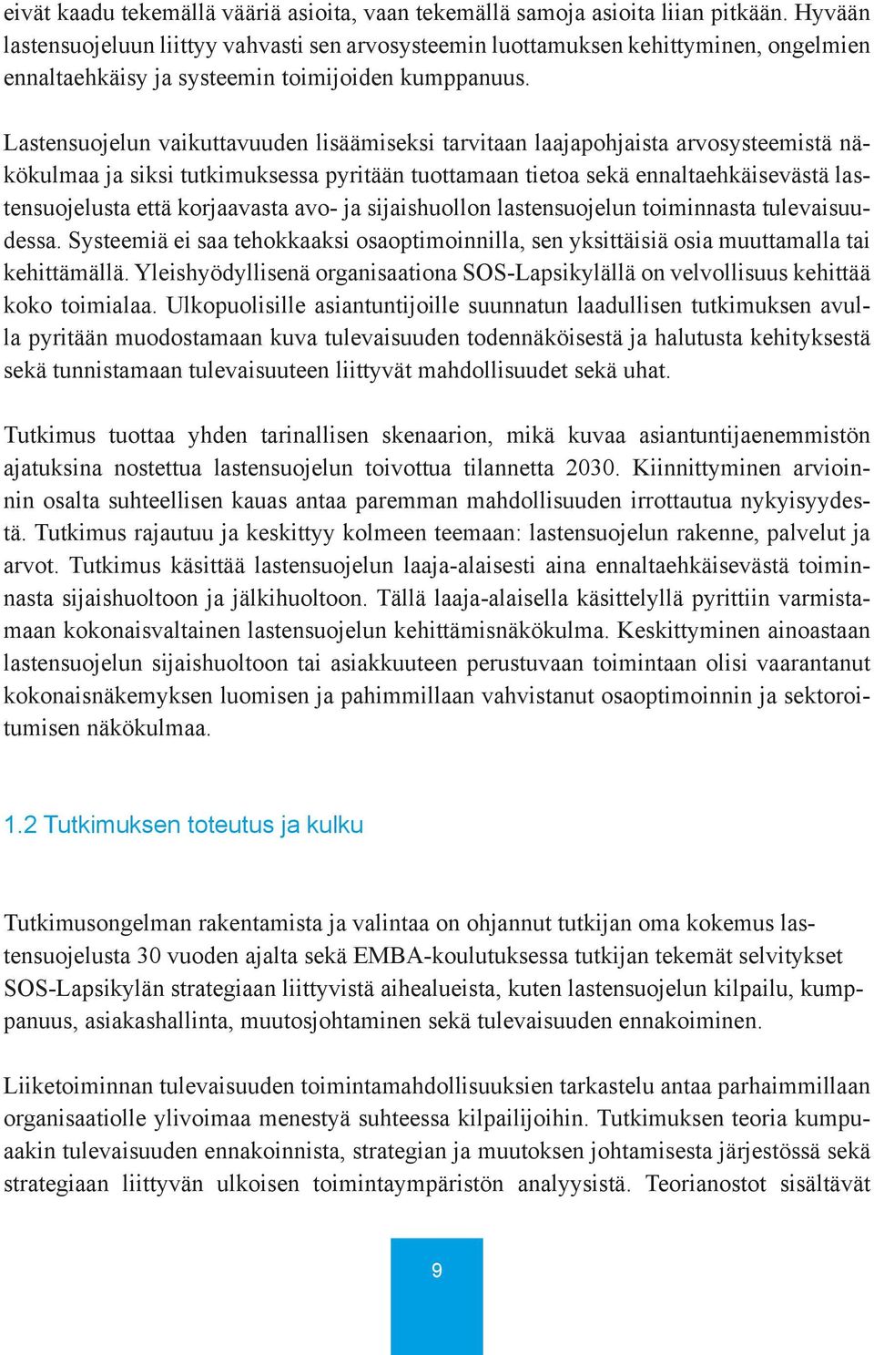 Lastensuojelun vaikuttavuuden lisäämiseksi tarvitaan laajapohjaista arvosysteemistä näkökulmaa ja siksi tutkimuksessa pyritään tuottamaan tietoa sekä ennaltaehkäisevästä lastensuojelusta että