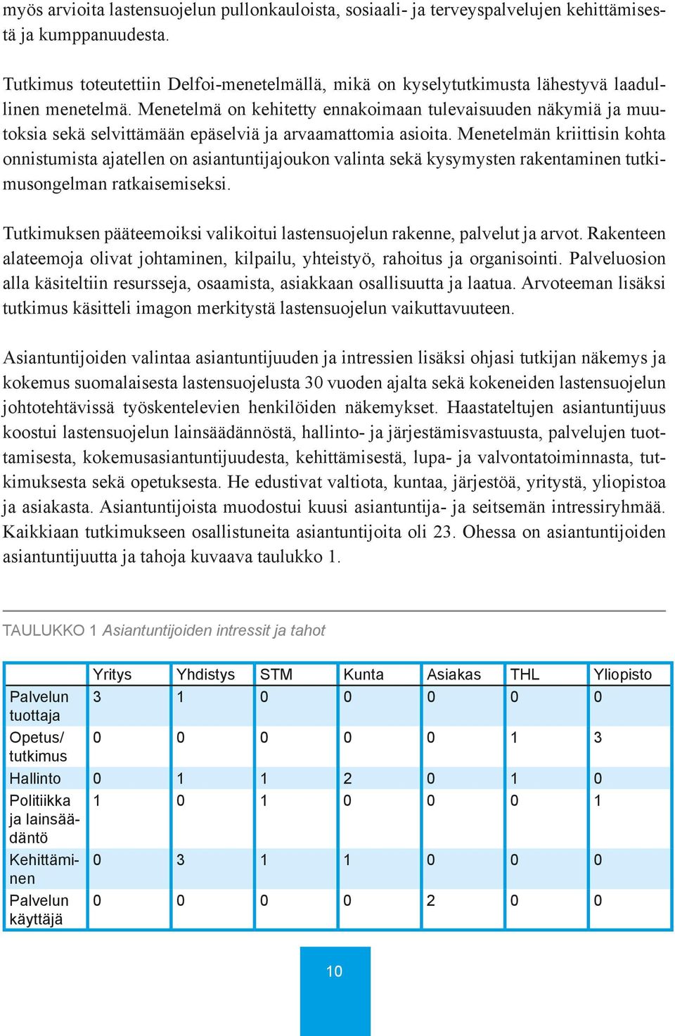 Menetelmä on kehitetty ennakoimaan tulevaisuuden näkymiä ja muutoksia sekä selvittämään epäselviä ja arvaamattomia asioita.