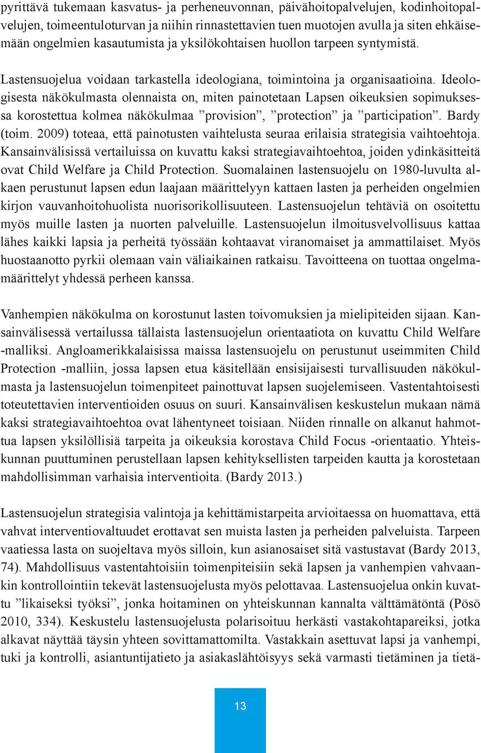 Ideologisesta näkökulmasta olennaista on, miten painotetaan Lapsen oikeuksien sopimuksessa korostettua kolmea näkökulmaa provision, protection ja participation. Bardy (toim.