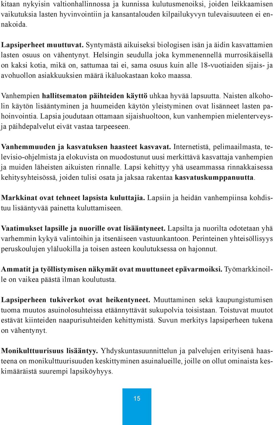 Helsingin seudulla joka kymmenennellä murrosikäisellä on kaksi kotia, mikä on, sattumaa tai ei, sama osuus kuin alle 18-vuotiaiden sijais- ja avohuollon asiakkuuksien määrä ikäluokastaan koko maassa.