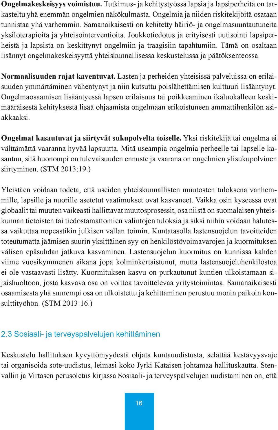 Joukkotiedotus ja erityisesti uutisointi lapsiperheistä ja lapsista on keskittynyt ongelmiin ja traagisiin tapahtumiin.