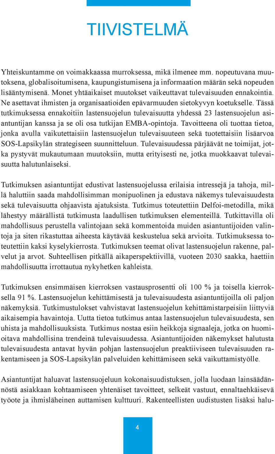 Tässä tutkimuksessa ennakoitiin lastensuojelun tulevaisuutta yhdessä 23 lastensuojelun asiantuntijan kanssa ja se oli osa tutkijan EMBA-opintoja.