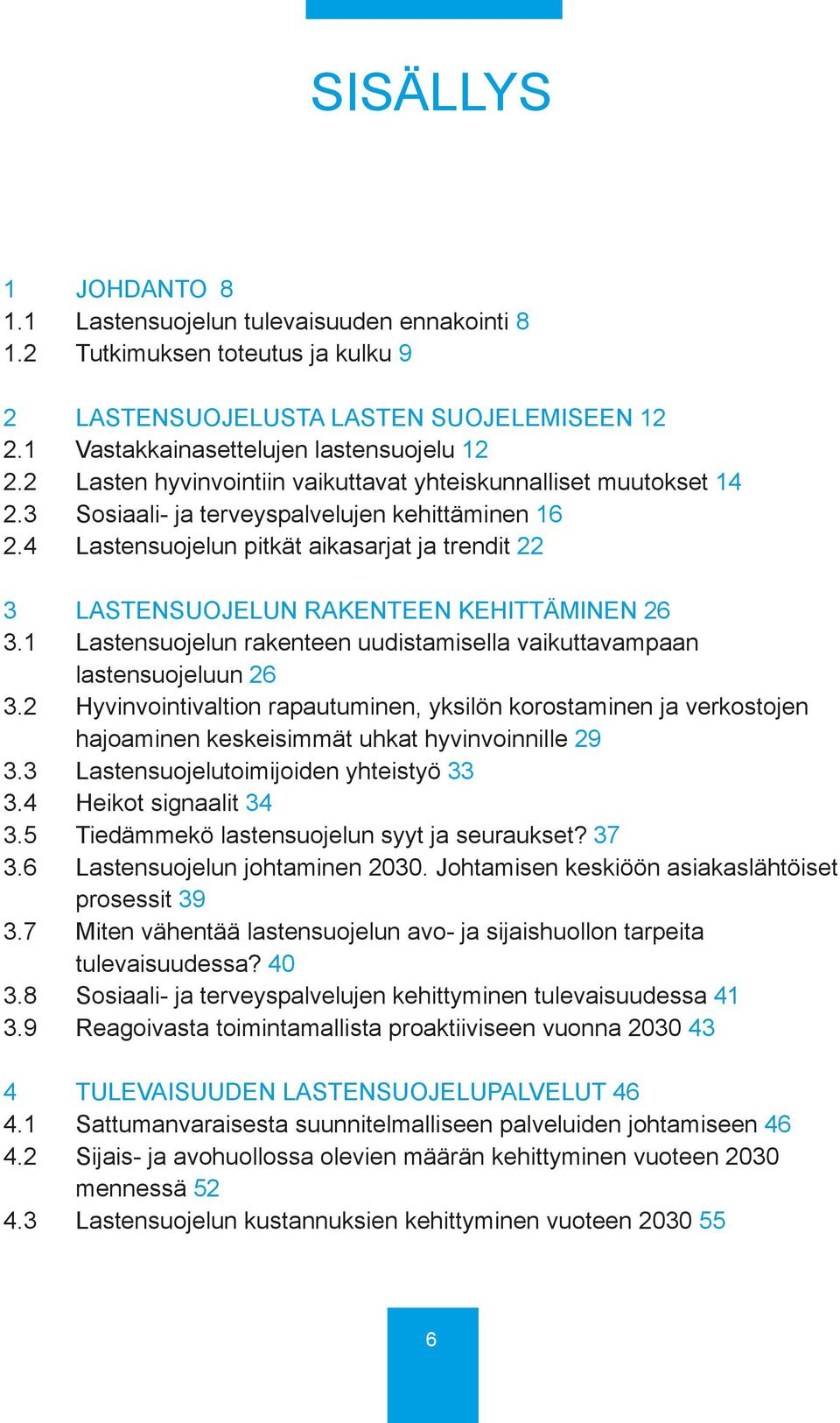 4 Lastensuojelun pitkät aikasarjat ja trendit 22 3 LASTENSUOJELUN RAKENTEEN KEHITTÄMINEN 26 3.1 Lastensuojelun rakenteen uudistamisella vaikuttavampaan lastensuojeluun 26 3.