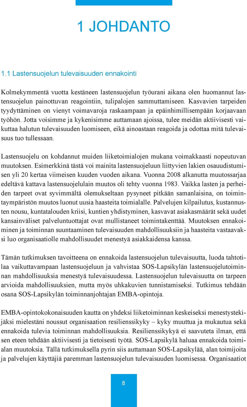 Jotta voisimme ja kykenisimme auttamaan ajoissa, tulee meidän aktiivisesti vaikuttaa halutun tulevaisuuden luomiseen, eikä ainoastaan reagoida ja odottaa mitä tulevaisuus tuo tullessaan.