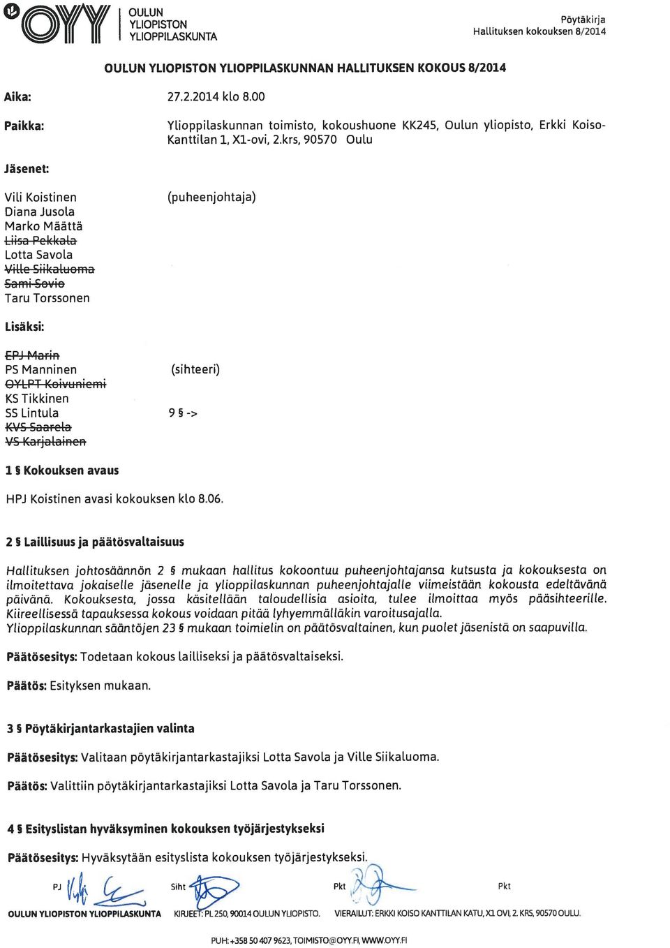 krs, 90570 Oulu Jäsenet: Vili Koistinen Diana Jusola Marko Määttä Liisa Pekkala Lotta Savola Ville Siikaluoma Sami Sovio Taru Torssonen (puheenjohtaja) Lisäksi: EPJ Marin PS Manninen (sihteeri) OYLPT