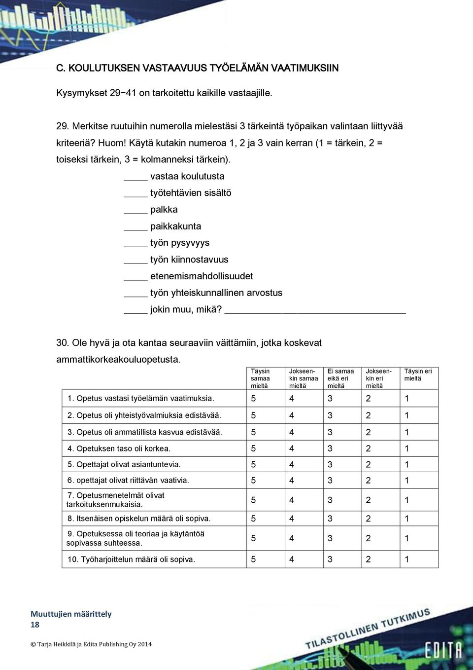 vastaa koulutusta työtehtävien sisältö palkka paikkakunta työn pysyvyys työn kiinnostavuus etenemismahdollisuudet työn yhteiskunnallinen arvostus jokin muu, mikä? 30.