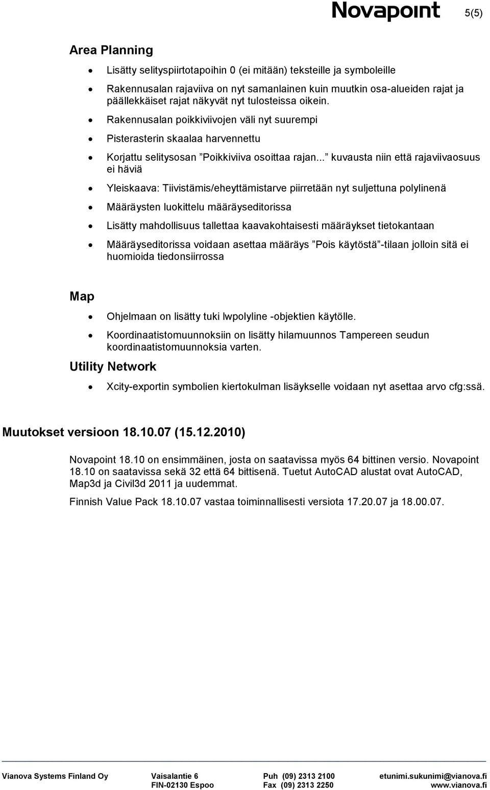 .. kuvausta niin että rajaviivaosuus ei häviä Yleiskaava: Tiivistämis/eheyttämistarve piirretään nyt suljettuna polylinenä Määräysten luokittelu määräyseditorissa Lisätty mahdollisuus tallettaa