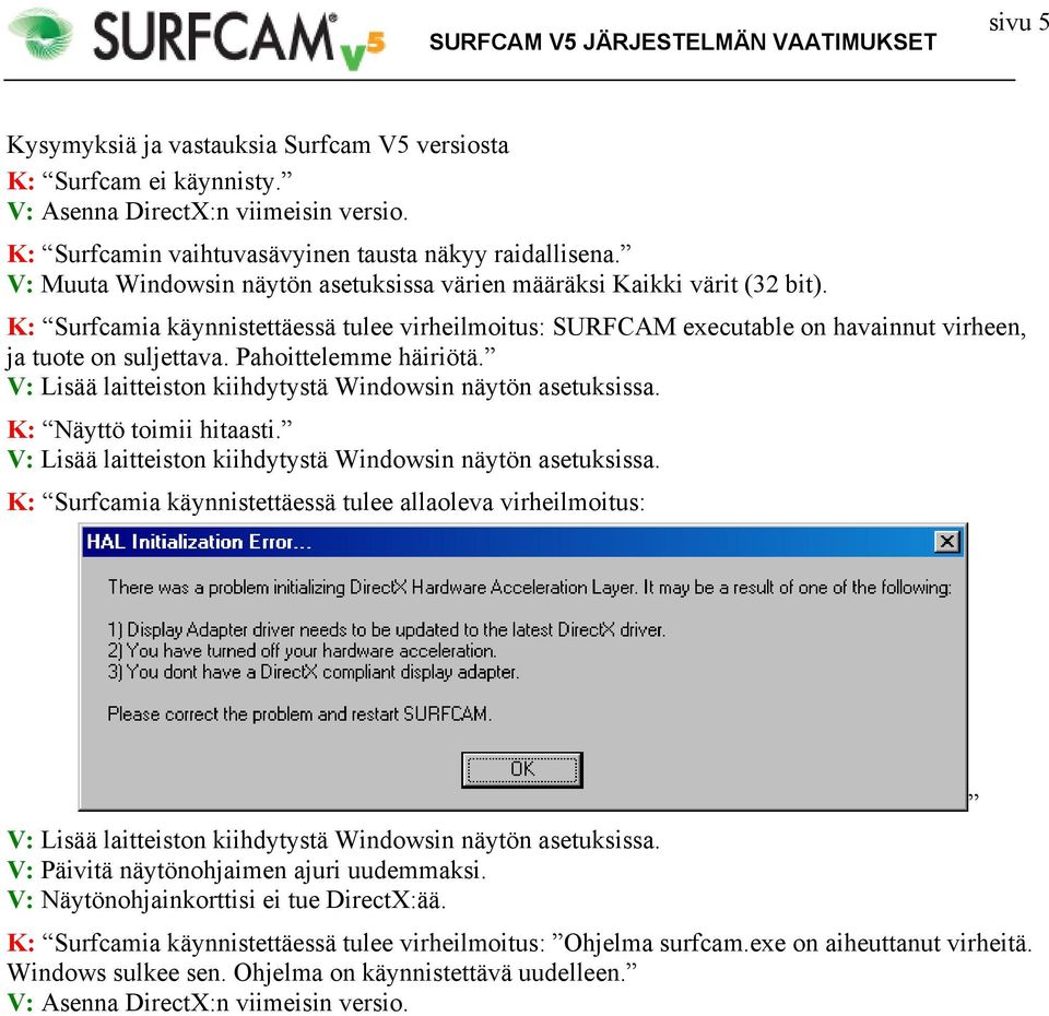 K: Surfcamia käynnistettäessä tulee virheilmoitus: SURFCAM executable on havainnut virheen, ja tuote on suljettava. Pahoittelemme häiriötä. K: Näyttö toimii hitaasti.