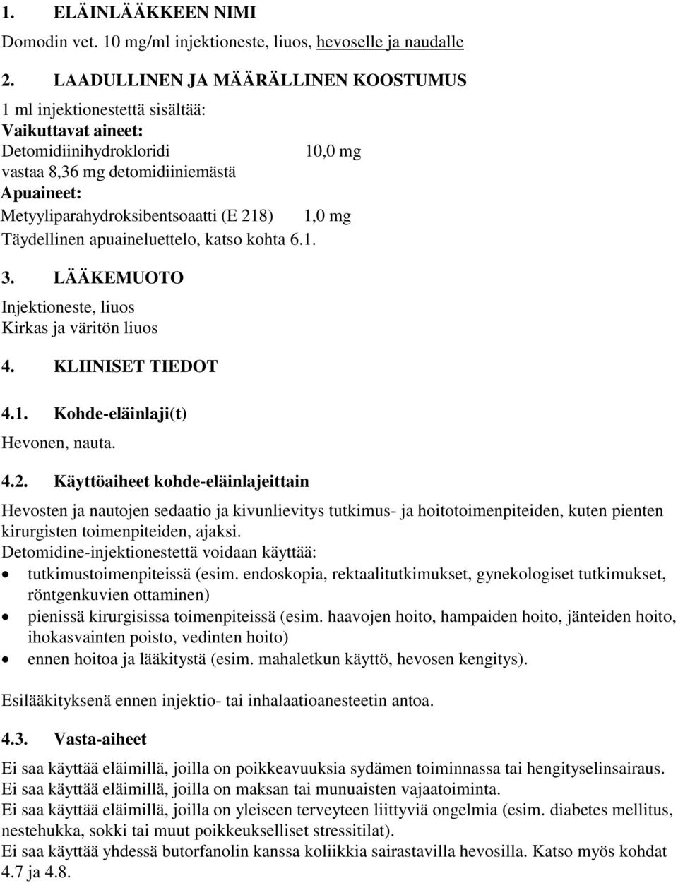 218) 1,0 mg Täydellinen apuaineluettelo, katso kohta 6.1. 3. LÄÄKEMUOTO Injektioneste, liuos Kirkas ja väritön liuos 4. KLIINISET TIEDOT 4.1. Kohde-eläinlaji(t) Hevonen, nauta. 4.2. Käyttöaiheet kohde-eläinlajeittain Hevosten ja nautojen sedaatio ja kivunlievitys tutkimus- ja hoitotoimenpiteiden, kuten pienten kirurgisten toimenpiteiden, ajaksi.