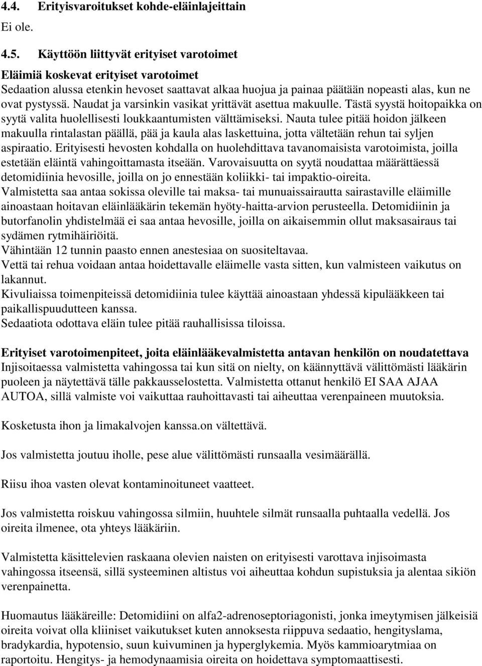 Naudat ja varsinkin vasikat yrittävät asettua makuulle. Tästä syystä hoitopaikka on syytä valita huolellisesti loukkaantumisten välttämiseksi.