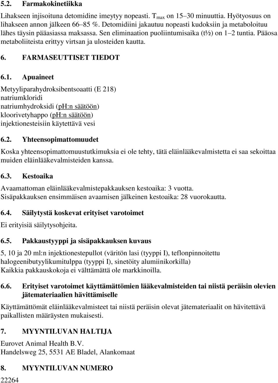 Pääosa metaboliiteista erittyy virtsan ja ulosteiden kautta. 6. FARMASEUTTISET TIEDOT 6.1.