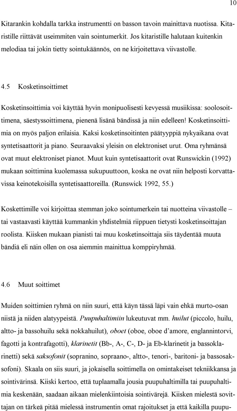 5 Kosketinsoittimet Kosketinsoittimia voi käyttää hyvin monipuolisesti kevyessä musiikissa: soolosoittimena, säestyssoittimena, pienenä lisänä bändissä ja niin edelleen!