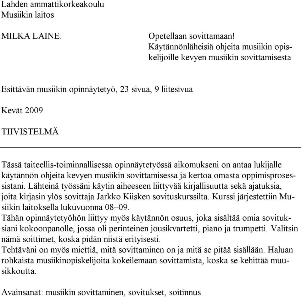 opinnäytetyössä aikomukseni on antaa lukijalle käytännön ohjeita kevyen musiikin sovittamisessa ja kertoa omasta oppimisprosessistani.