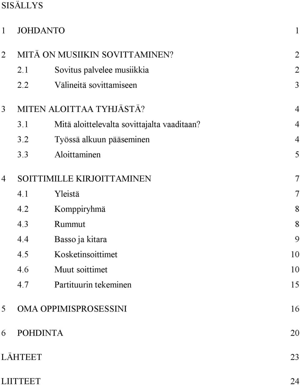 3 Aloittaminen 5 4 SOITTIMILLE KIRJOITTAMINEN 7 4.1 Yleistä 7 4.2 Komppiryhmä 8 4.3 Rummut 8 4.4 Basso ja kitara 9 4.