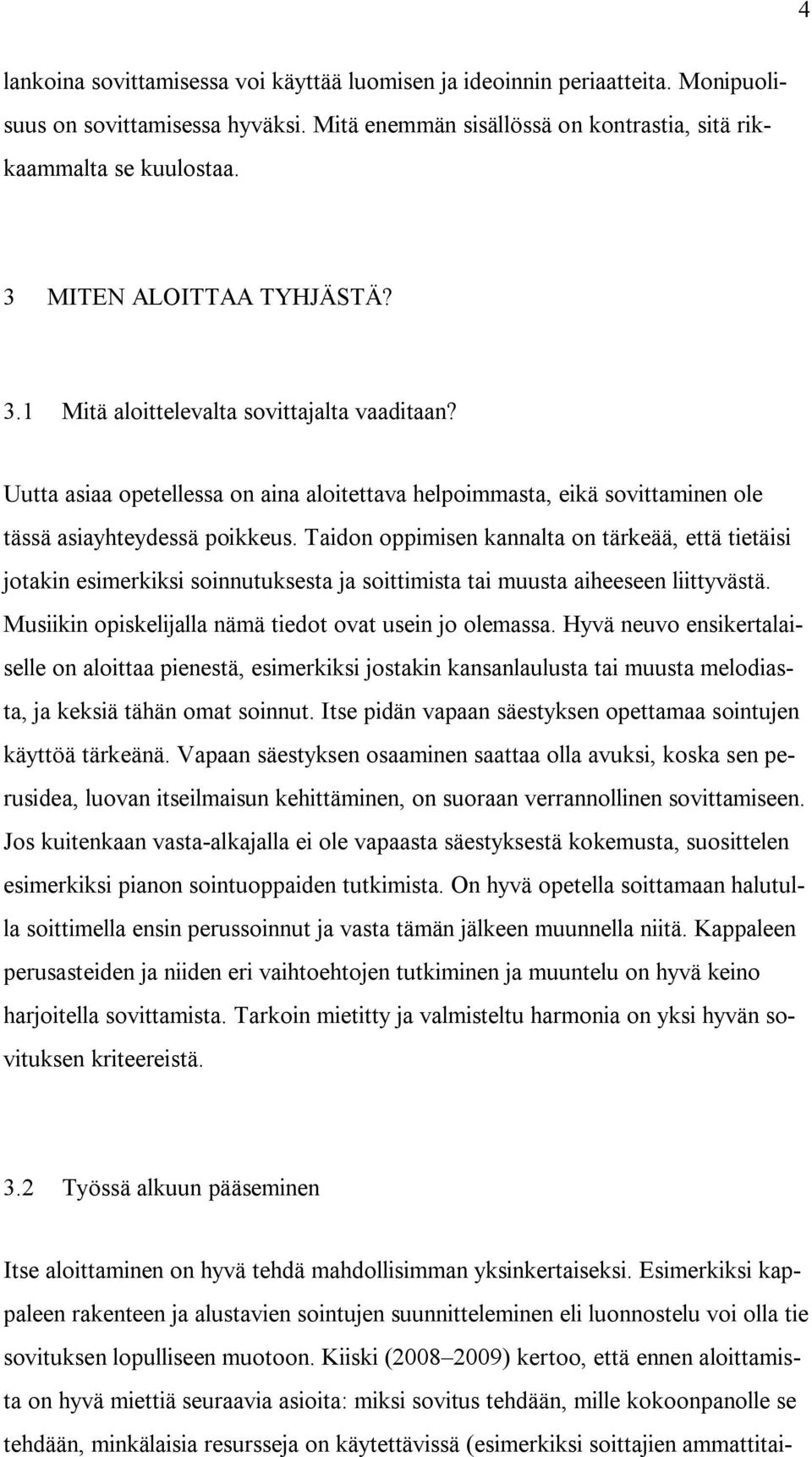 Taidon oppimisen kannalta on tärkeää, että tietäisi jotakin esimerkiksi soinnutuksesta ja soittimista tai muusta aiheeseen liittyvästä. Musiikin opiskelijalla nämä tiedot ovat usein jo olemassa.