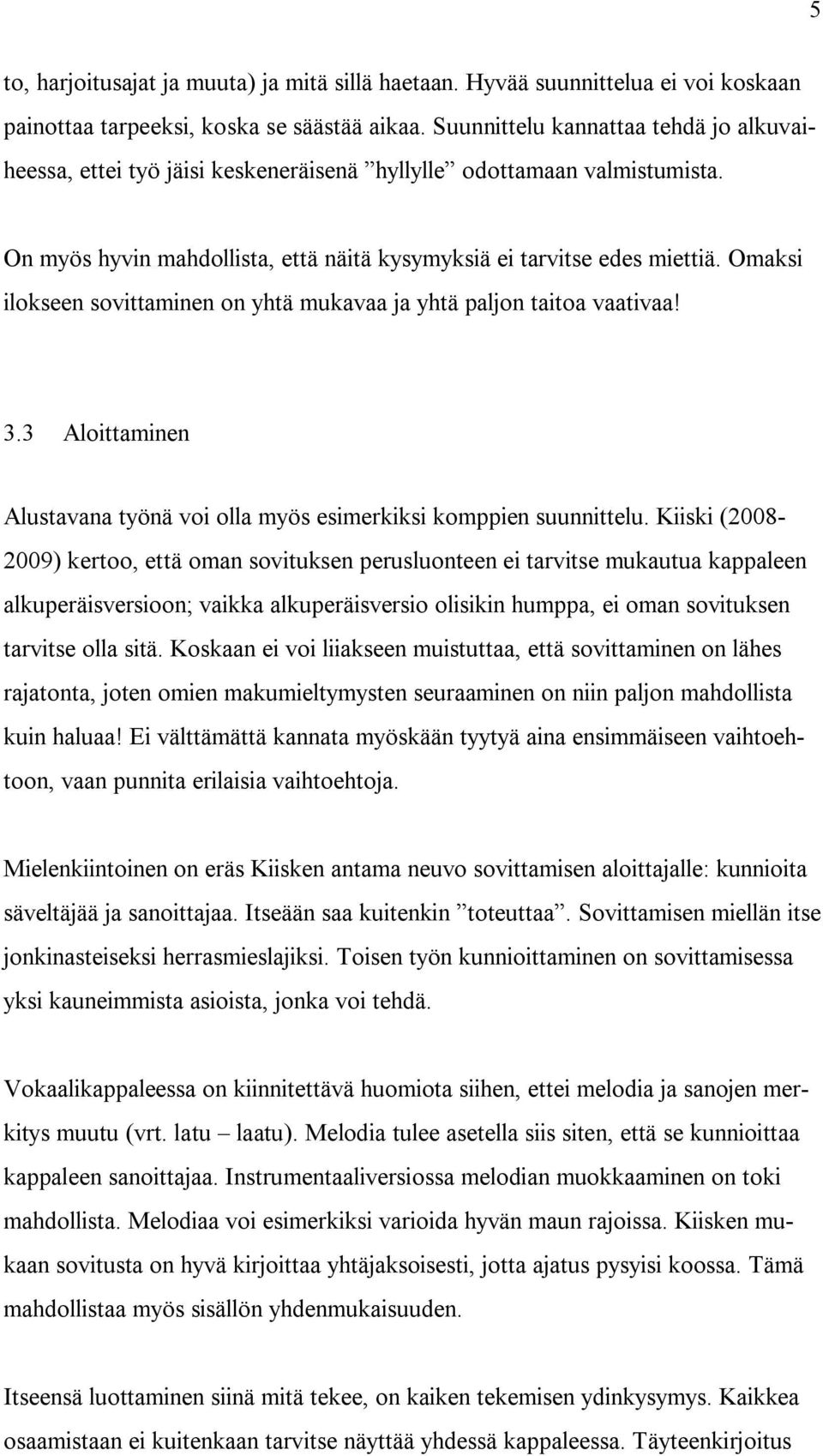 Omaksi ilokseen sovittaminen on yhtä mukavaa ja yhtä paljon taitoa vaativaa! 3.3 Aloittaminen Alustavana työnä voi olla myös esimerkiksi komppien suunnittelu.