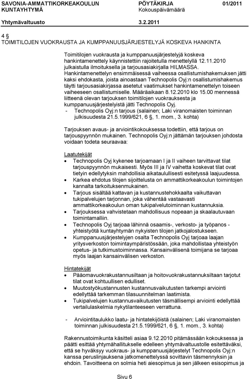 Hankintamenettelyn ensimmäisessä vaiheessa osallistumishakemuksen jätti kaksi ehdokasta, joista ainoastaan Technopolis Oyj:n osallistumishakemus täytti tarjousasiakirjassa asetetut vaatimukset