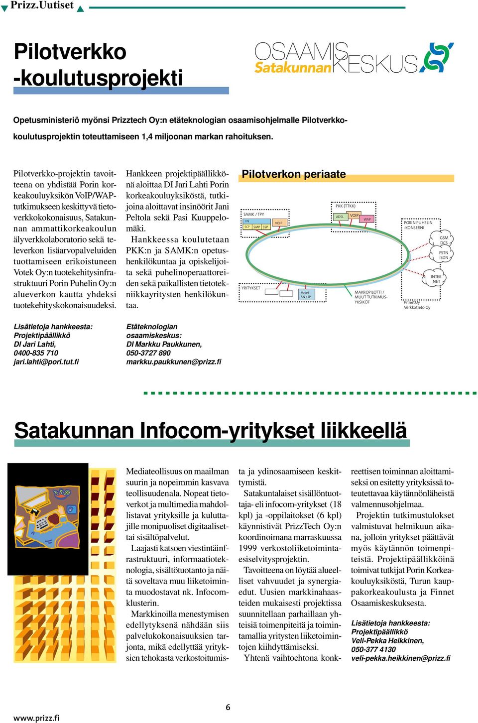 lisäarvopalveluiden tuottamiseen erikoistuneen Votek Oy:n tuotekehitysinfrastruktuuri Porin Puhelin Oy:n alueverkon kautta yhdeksi tuotekehityskokonaisuudeksi.