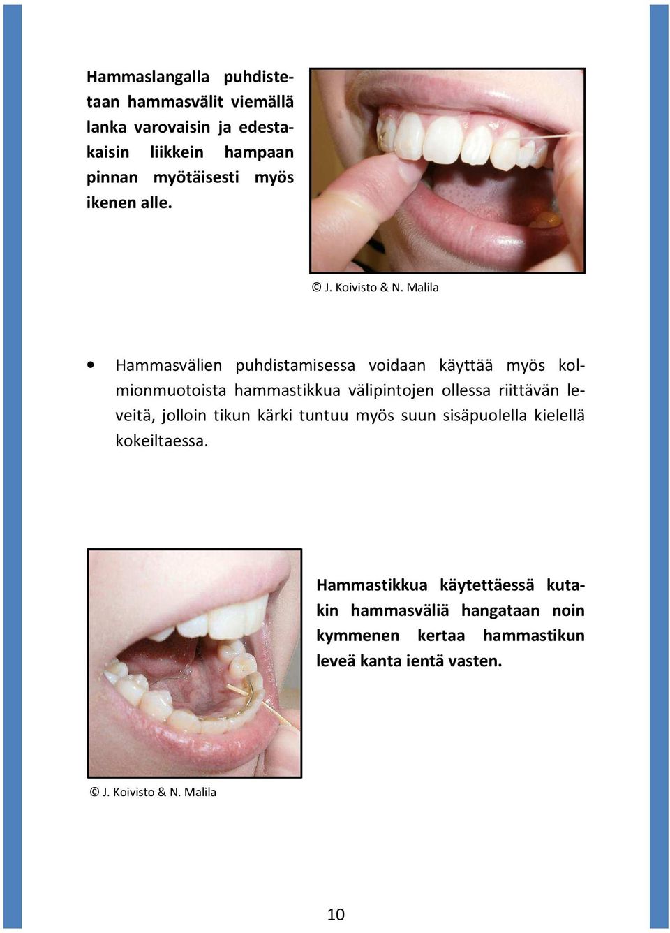 Malila Hammasvälien puhdistamisessa voidaan käyttää myös kolmionmuotoista hammastikkua välipintojen ollessa riittävän