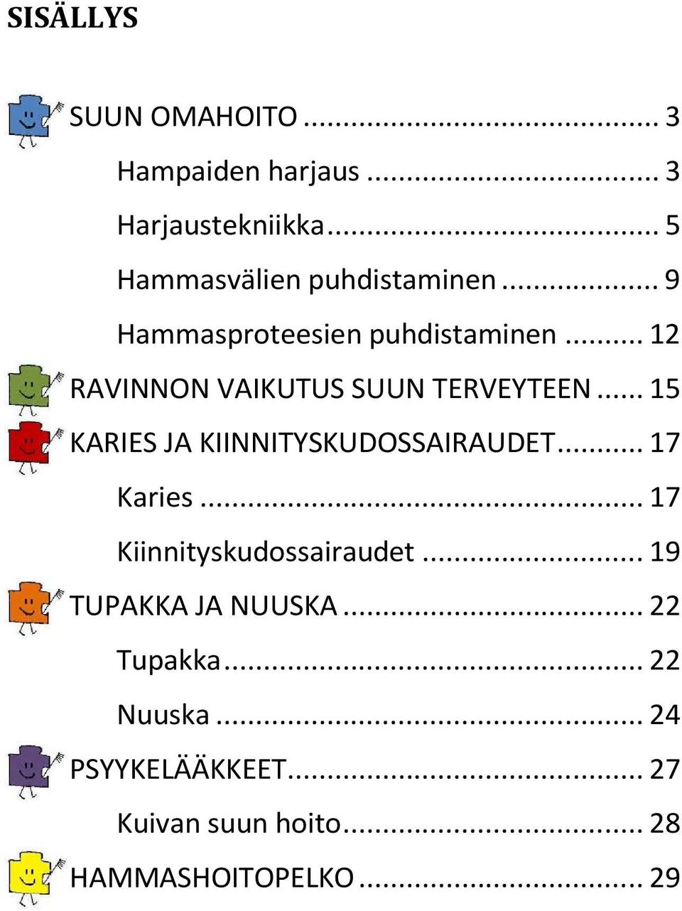 .. 12 RAVINNON VAIKUTUS SUUN TERVEYTEEN... 15 KARIES JA KIINNITYSKUDOSSAIRAUDET... 17 Karies.