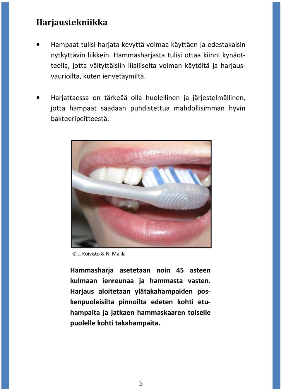 Harjattaessa on tärkeää olla huolellinen ja järjestelmällinen, jotta hampaat saadaan puhdistettua mahdollisimman hyvin bakteeripeitteestä. J. Koivisto & N.