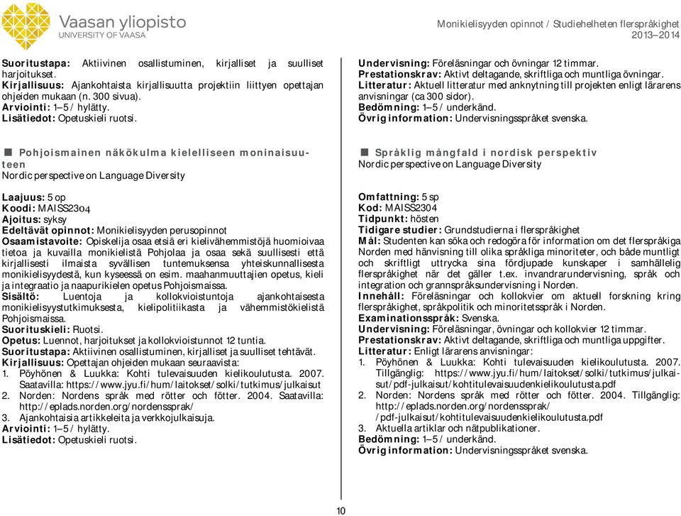 Litteratur: Aktuell litteratur med anknytning till projekten enligt lärarens anvisningar (ca 300 sidor). Övrig information: Undervisningsspråket svenska.