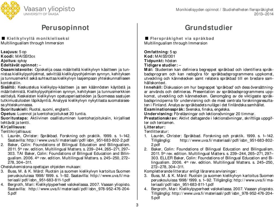 Sisältö: Keskustelua kielikylpy-käsitteen ja sen käännösten käytöstä ja määritelmistä. Kielikylpyohjelmien synnyn, kehityksen ja tunnusmerkkien esittelyä.