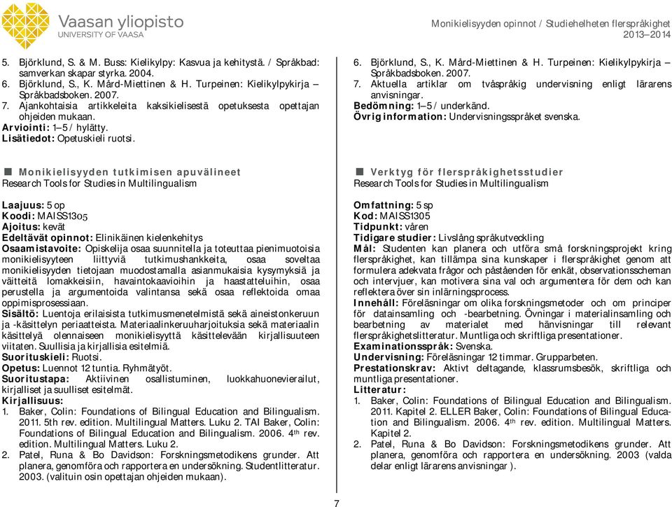 2007. 7. Aktuella artiklar om tvåspråkig undervisning enligt lärarens anvisningar. Övrig information: Undervisningsspråket svenska.